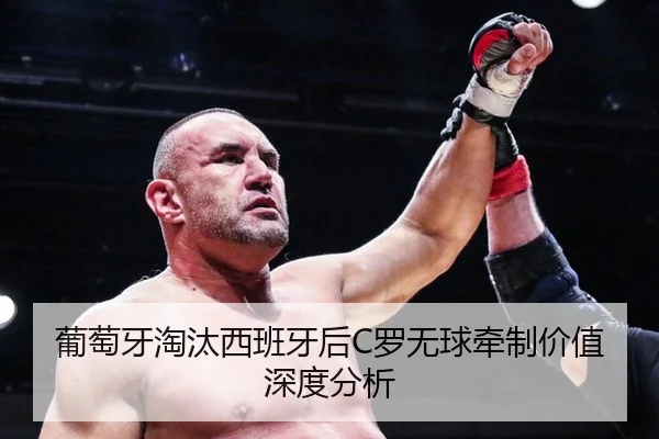 葡萄牙淘汰西班牙后C罗无球牵制价值深度分析